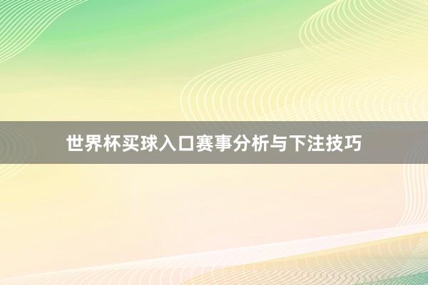 世界杯买球入口赛事分析与下注技巧
