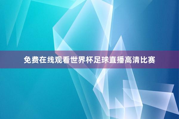 免费在线观看世界杯足球直播高清比赛