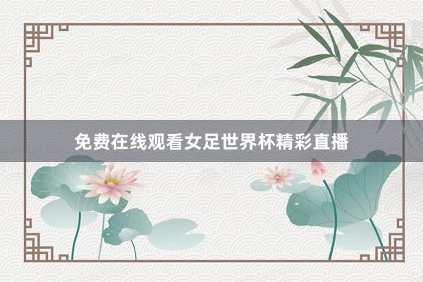 免费在线观看女足世界杯精彩直播