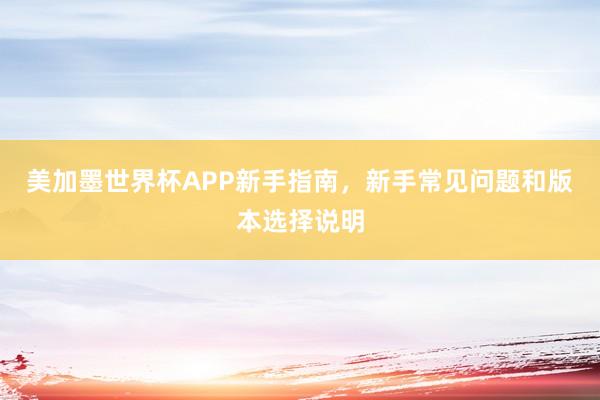 美加墨世界杯APP新手指南，新手常见问题和版本选择说明