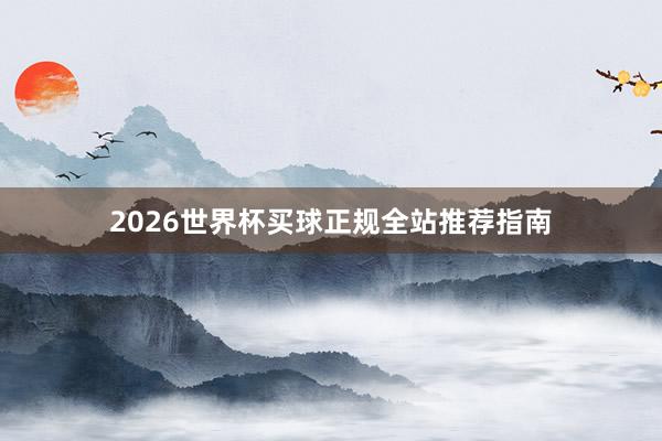 2026世界杯买球正规全站推荐指南
