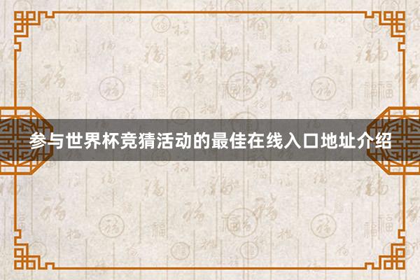 参与世界杯竞猜活动的最佳在线入口地址介绍