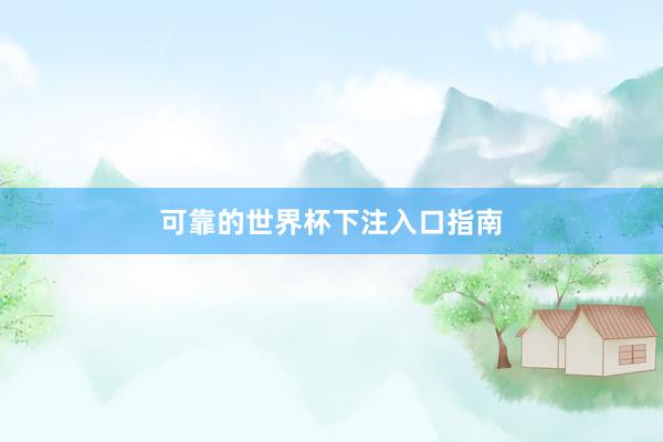 可靠的世界杯下注入口指南